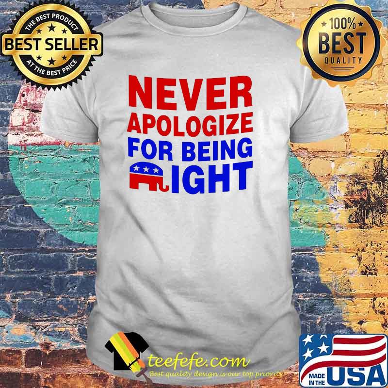 Elephant Never Apologize for Being Right Shirt Elephant Never Apologize for Being Right Shirt