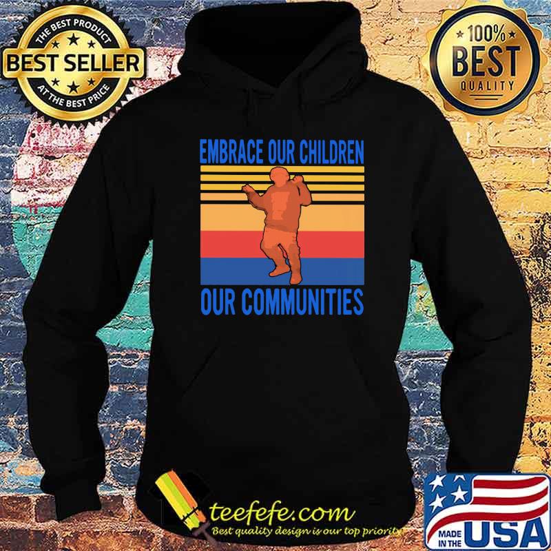 Embrace Our Children Out Communities Vintage Shirt Hoodie Embrace Our Children Out Communities Vintage Shirt Hoodie