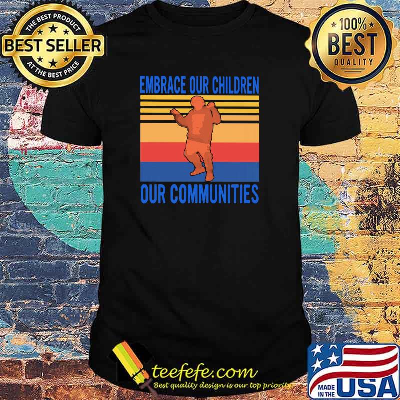 Embrace Our Children Out Communities Vintage Shirt