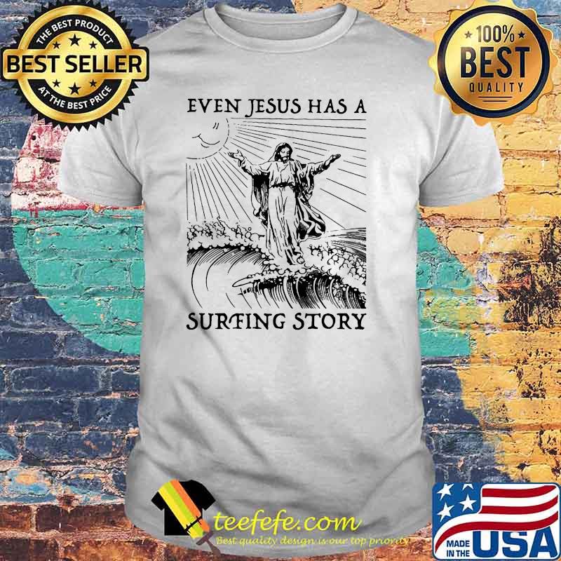 Even Jesus Has A Surfing Story Shirt