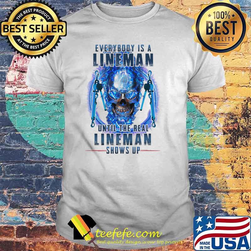 Every Body Is A Lineman Until The Real Lineman Shows Up Skull Shirt