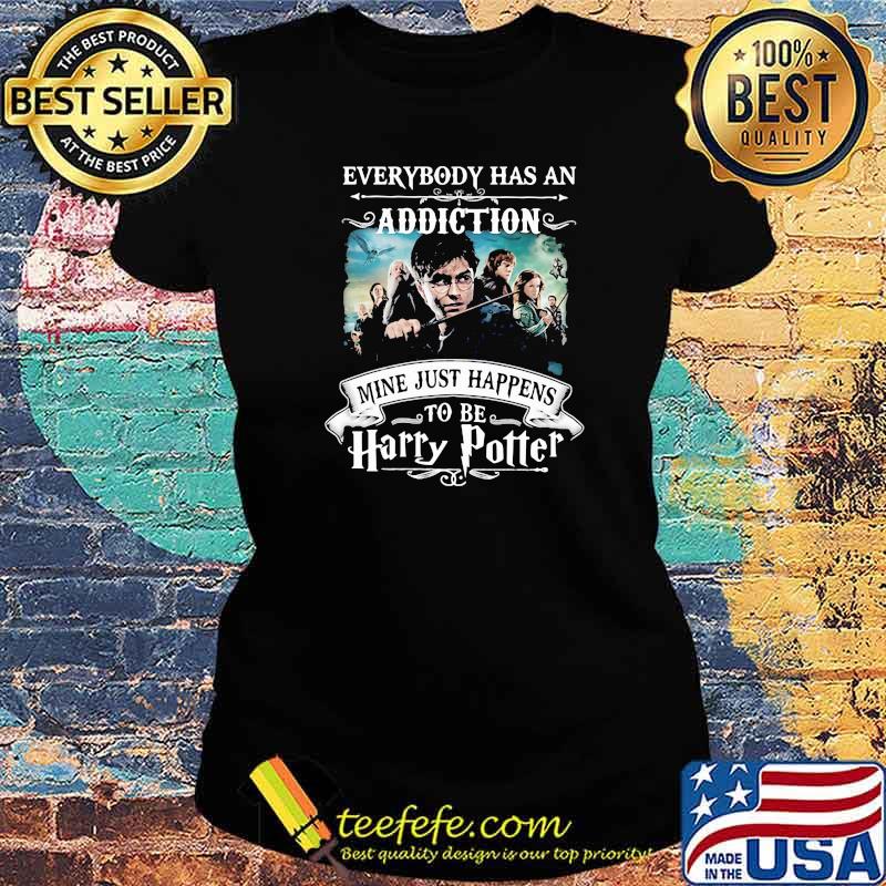 Everybody Has An Addiction Mine Just Happens To Be Harry Potter Shirt Ladies tee Everybody Has An Addiction Mine Just Happens To Be Harry Potter Shirt Ladies tee