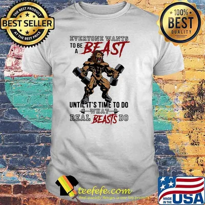 Everyone Wants To Be A Beast Until It's Time To Do What Real Beasts Do Lion Shirt