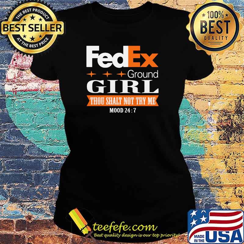 Fedex Ground Girl Thou Shalt Not Try Me Mood 24 Shirt Ladies tee Fedex Ground Girl Thou Shalt Not Try Me Mood 24 Shirt Ladies tee