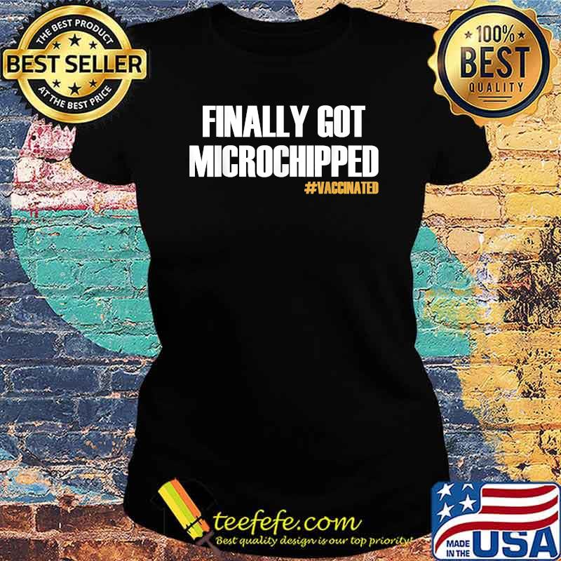 Finally Got Microchipped Vaccinated Shirt Ladies tee Finally Got Microchipped Vaccinated Shirt Ladies tee