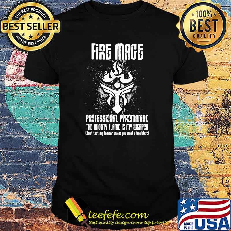 Fire mage professional pyromaniac the mighty flame is my weapon shirt