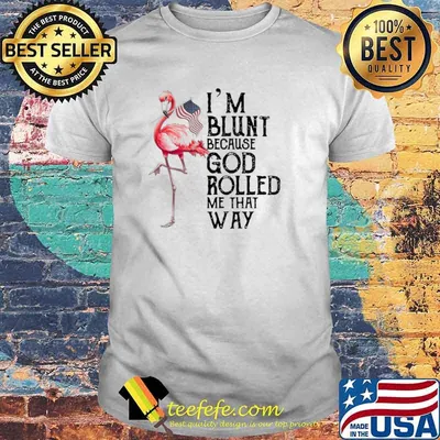 Flamingo American Flag I Am Blunt Because God Rolled Me That Way shirt