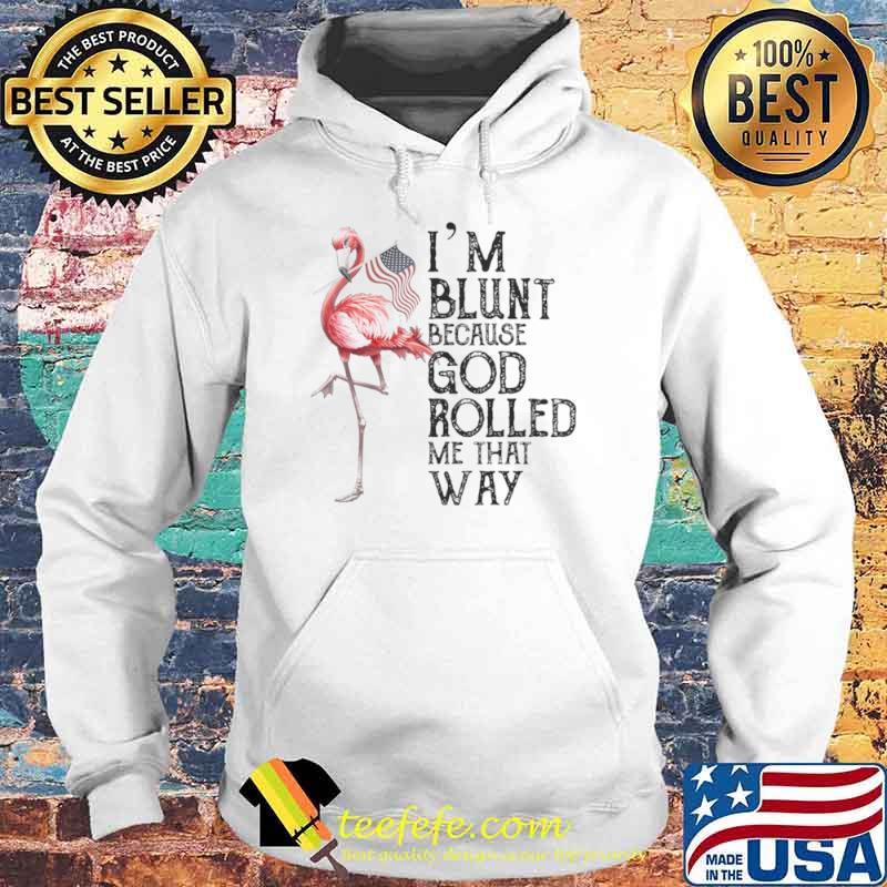 Flamingo Im blunt because god rolled me that way Hoodie Flamingo Im blunt because god rolled me that way Hoodie