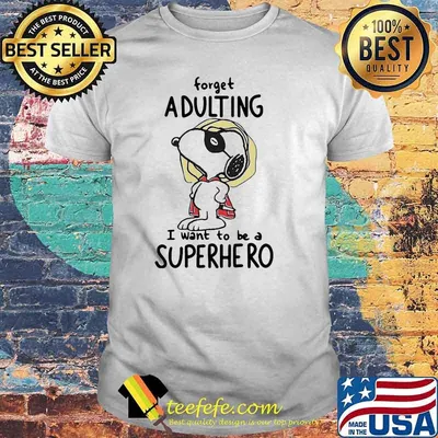 Forget Adulting I Want To Be A Superhero Snoopy Shirt