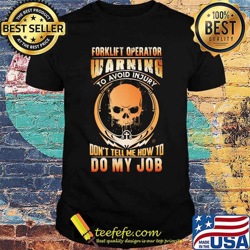 Forklift Operator Warning To Avoid Injury Don't Tell Me How To Do y Job Skull Shirt