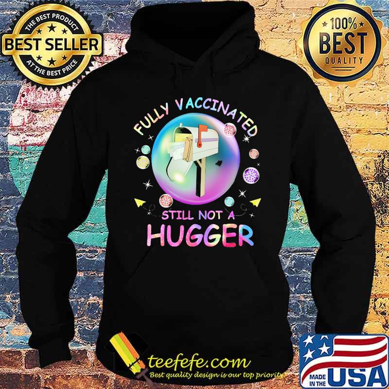 Fully Vaccinated Still Not A Hugger Box Shirt Hoodie Fully Vaccinated Still Not A Hugger Box Shirt Hoodie