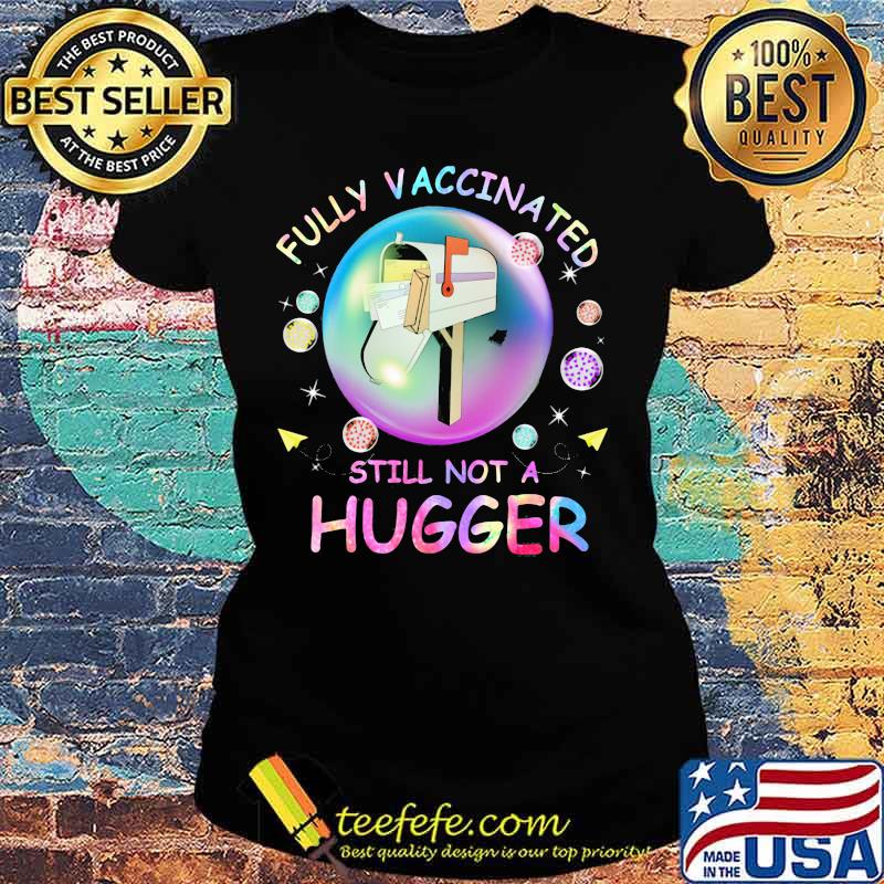 Fully Vaccinated Still Not A Hugger Box Shirt Ladies tee Fully Vaccinated Still Not A Hugger Box Shirt Ladies tee