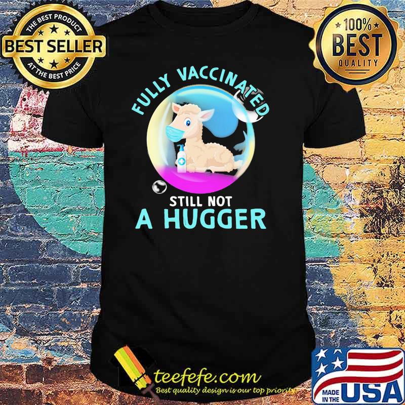 Fully Vaccinated Still Not A Hugger Sheep Shirt