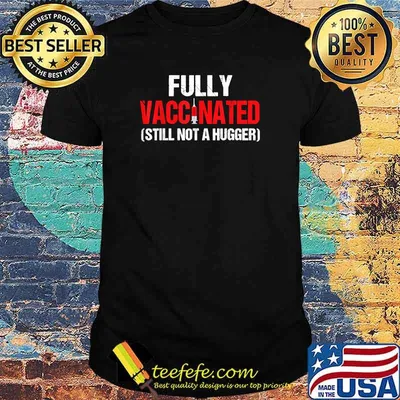 Fully Vaccinated Still Not A Hugger Vaccine 2021 Shirt