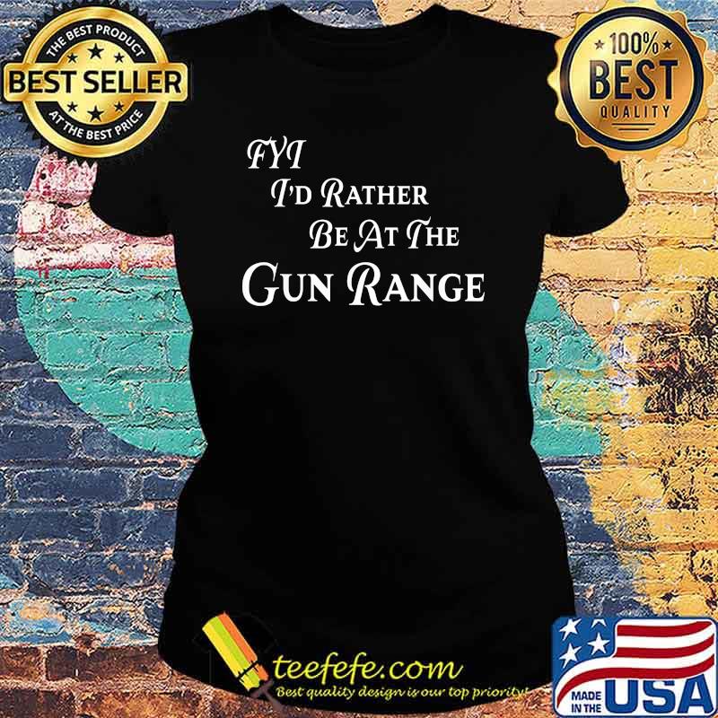 FYT I'd Rather be At The Gun Range Shirt Ladies tee FYT I'd Rather be At The Gun Range Shirt Ladies tee