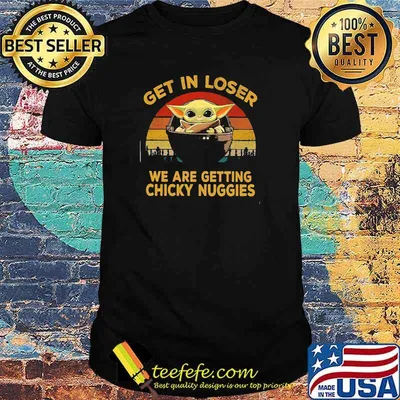 Get In Loser We Are Getting Chicky Nuggies Yoda Star Wars Vintage Shirt