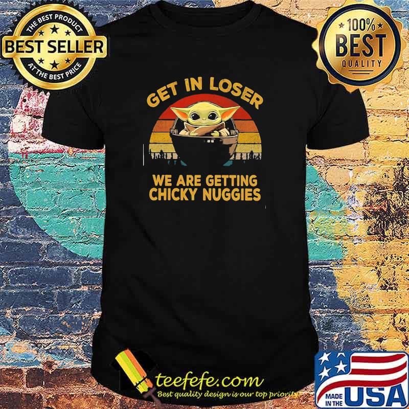 Get In Loser We Are Getting Chicky Nuggies Yoda Star Wars Vintage Shirt