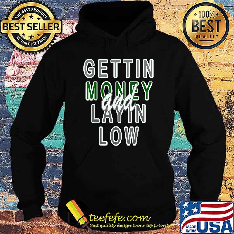 GETTIN MONEY AND LAYIN LOW Shirt Hoodie GETTIN MONEY AND LAYIN LOW Shirt Hoodie