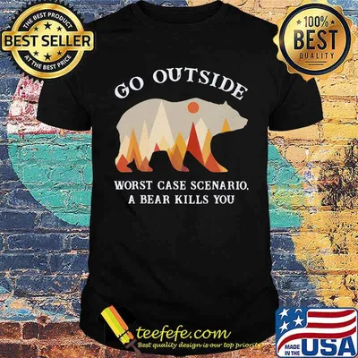 Go Outside Worst Case Scenario A Bear Kills You Shirt