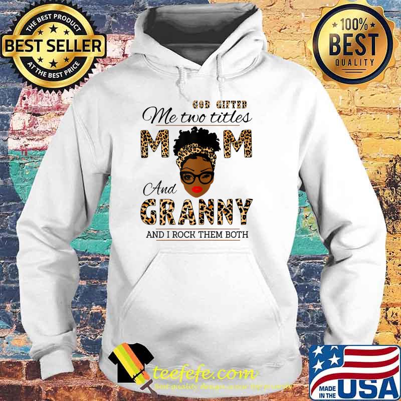 God Gifted Me Two Titles Mom And Granny And I Rock Them Both Leopard Shirt Hoodie God Gifted Me Two Titles Mom And Granny And I Rock Them Both Leopard Shirt Hoodie