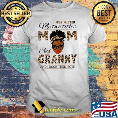 God Gifted Me Two Titles Mom And Granny And I Rock Them Both Leopard Shirt