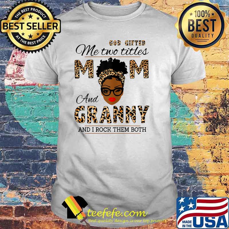 God Gifted Me Two Titles Mom And Granny And I Rock Them Both Leopard Shirt