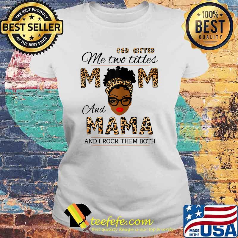 God Gifted Me Two Titles Mom And Mama And I Rock Them Both Leopard Shirt Laides tee God Gifted Me Two Titles Mom And Mama And I Rock Them Both Leopard Shirt Laides tee