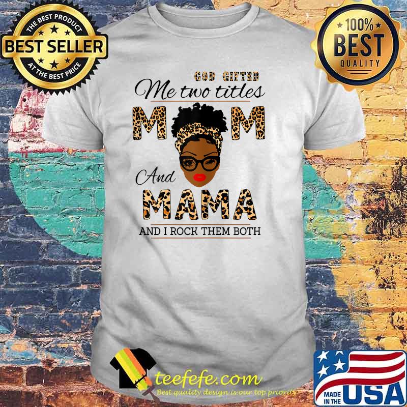 God Gifted Me Two Titles Mom And Mama And I Rock Them Both Leopard Shirt