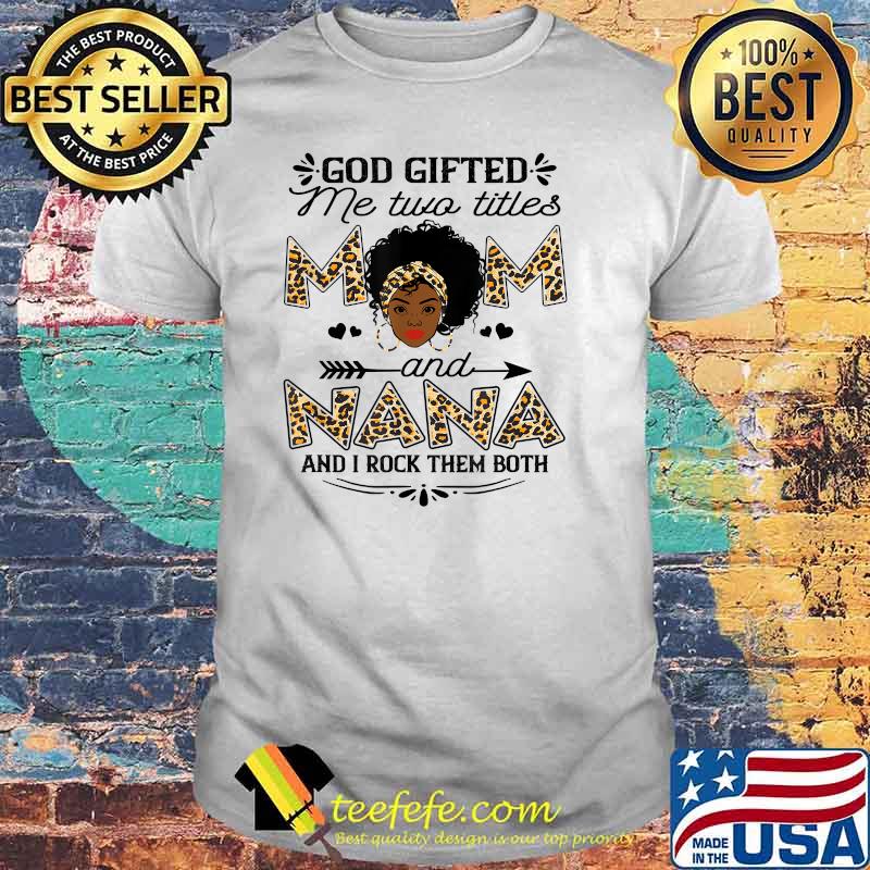 God gifted me two titles Mom and Nana leopard black girl god Shirt