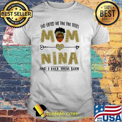 God Gifted Me Two Titles Mom And Nina And I Rock Them Both Leopard Shirt