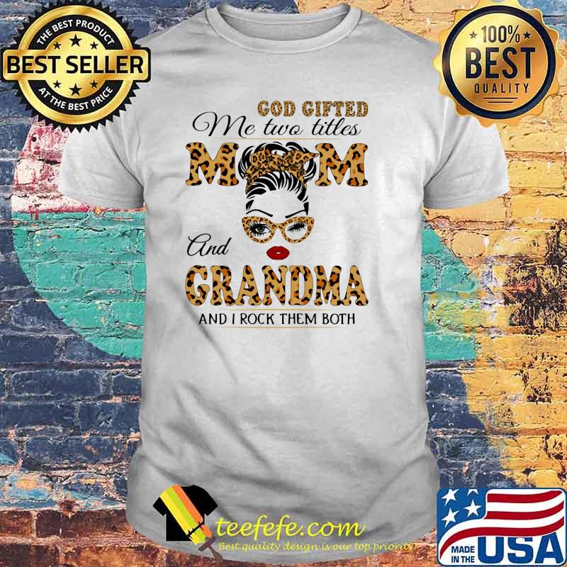 God Gifted Me Two Titlles Mom And Grandma And I Rock Them Both Lepoard Shirt
