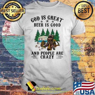 God Is Great Beer Is Good And People Are Crazy Bear Shirt