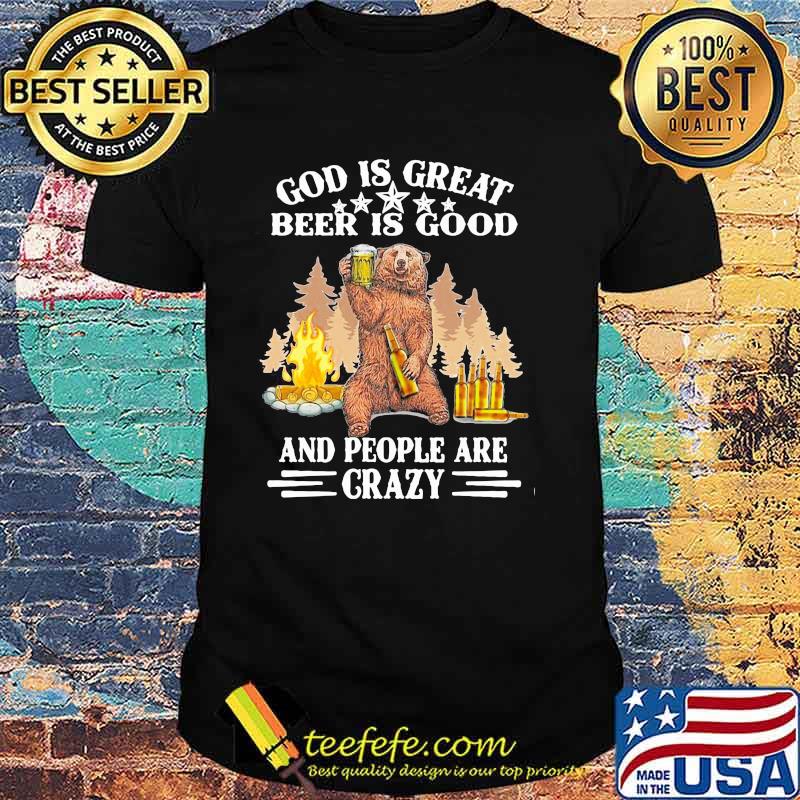 God Is Great Beer IS Good And People Are Crazy Shirt