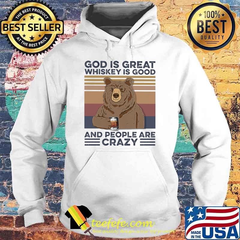 God Is Great Whiskey Is Good And People Are Crazy Bear Shirt Hoodie God Is Great Whiskey Is Good And People Are Crazy Bear Shirt Hoodie