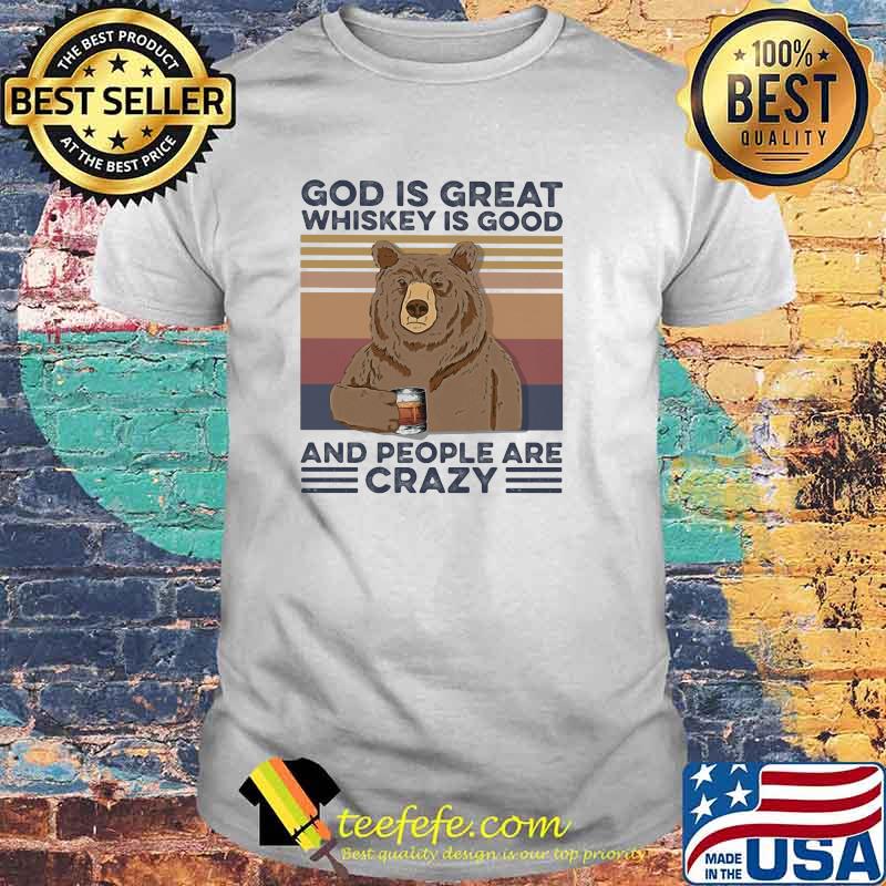 God Is Great Whiskey Is Good And People Are Crazy Bear Shirt God Is Great Whiskey Is Good And People Are Crazy Bear Shirt