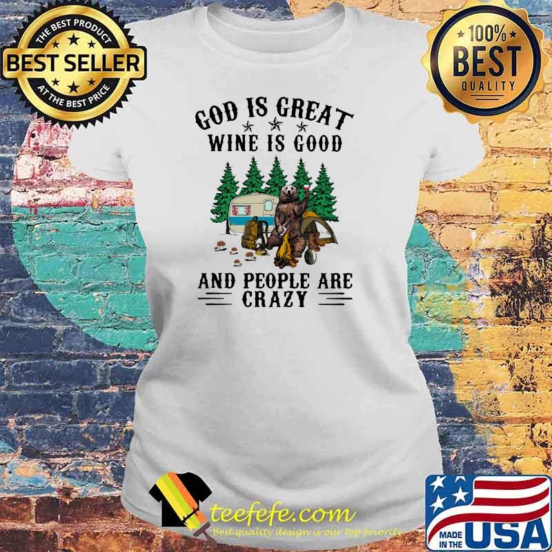 God Is Great Wine Is Good And People Are Crazy Bear Shirt Laides tee God Is Great Wine Is Good And People Are Crazy Bear Shirt Laides tee
