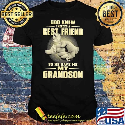 God Knew I Need A Best Friend So He Gave Me My Grandson Shirt