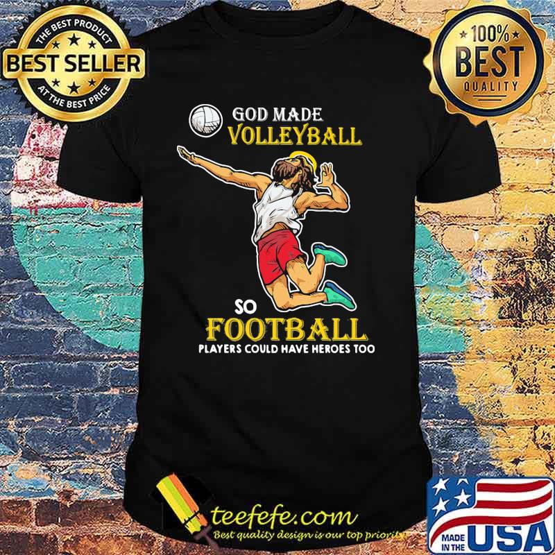 God Made Volleyball So Football Players Could Have Heros Too Jesus shirt