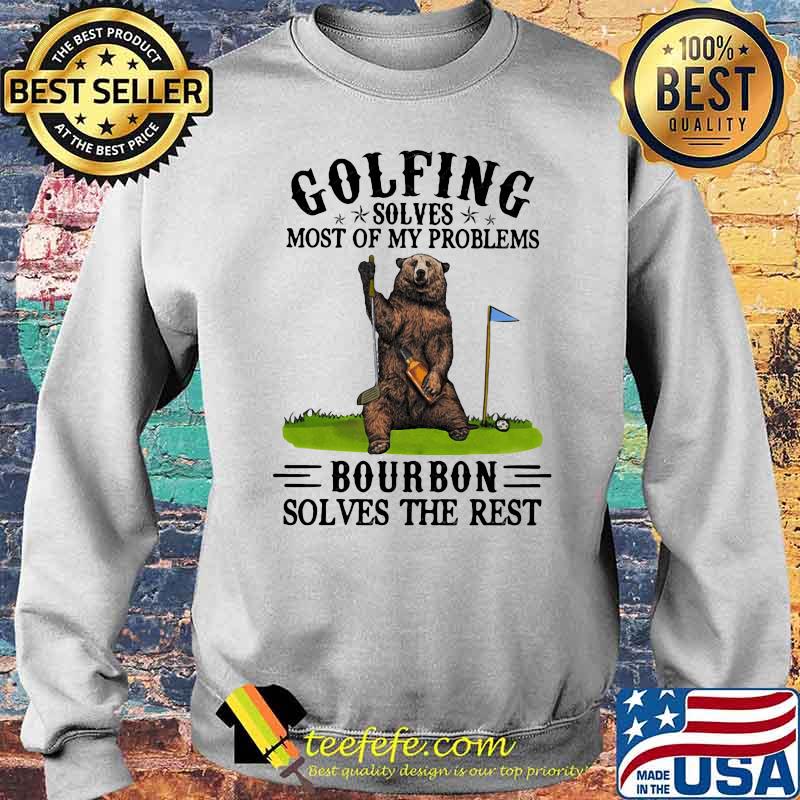 Golfing Solves Most Of My Problems Bourbon Solves The Rest Bear Shirt Sweater Golfing Solves Most Of My Problems Bourbon Solves The Rest Bear Shirt Sweater