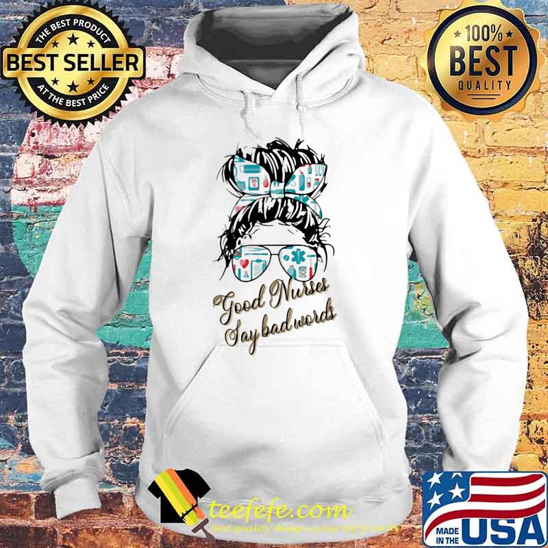 Good Nurses Say Bad Words Shirt Hoodie Good Nurses Say Bad Words Shirt Hoodie