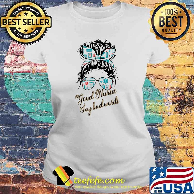 Good Nurses Say Bad Words Shirt Laides tee Good Nurses Say Bad Words Shirt Laides tee
