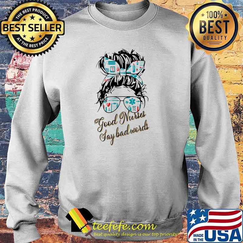 Good Nurses Say Bad Words Shirt Sweater Good Nurses Say Bad Words Shirt Sweater