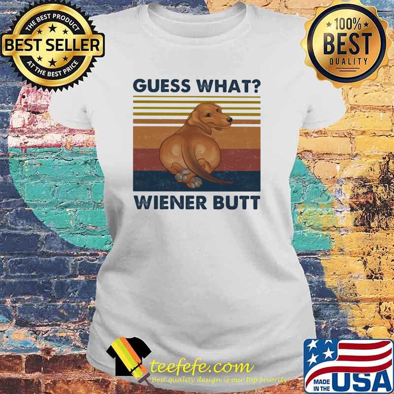 Guess What Wienner Butt Dog Vintage Shirt Laides tee Guess What Wienner Butt Dog Vintage Shirt Laides tee