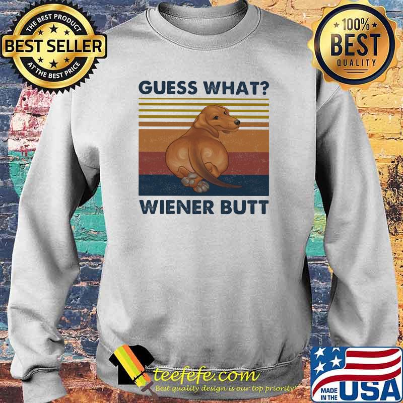 Guess What Wienner Butt Dog Vintage Shirt Sweater Guess What Wienner Butt Dog Vintage Shirt Sweater