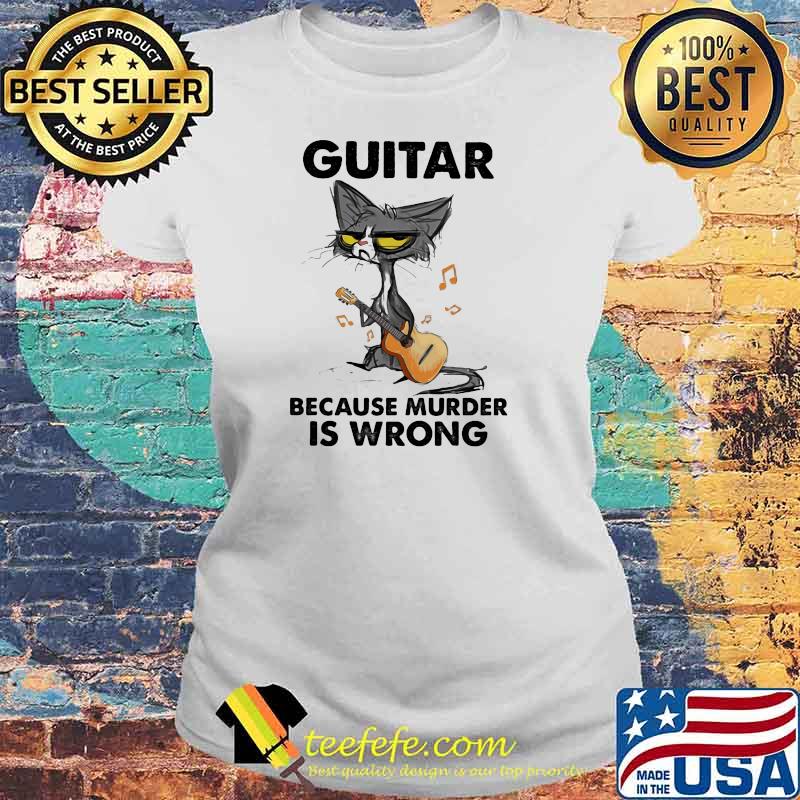 Guitar Because Murder IS Wrong Cat Shirt Laides tee Guitar Because Murder IS Wrong Cat Shirt Laides tee
