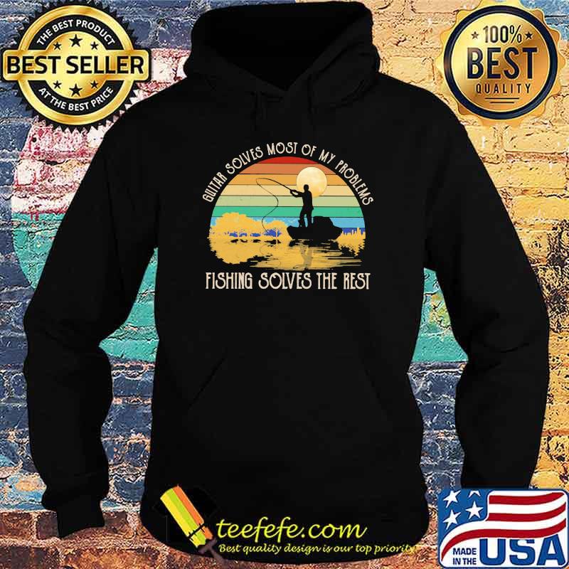 Guitar Solves Most Of My Problems Fishing Solves The Rest Vintage Shirt Hoodie Guitar Solves Most Of My Problems Fishing Solves The Rest Vintage Shirt Hoodie