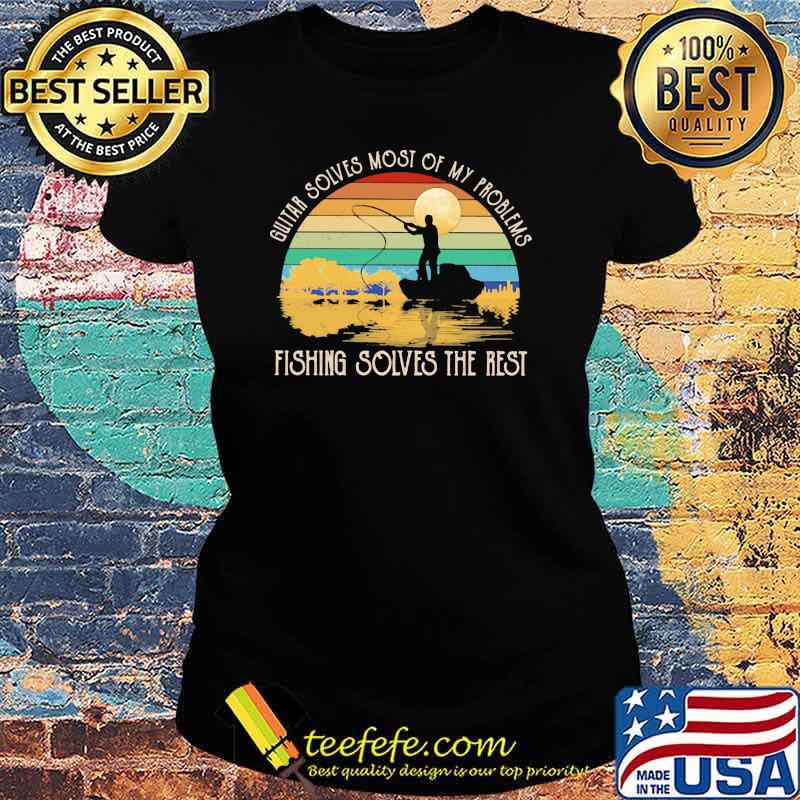 Guitar Solves Most Of My Problems Fishing Solves The Rest Vintage Shirt Ladies tee Guitar Solves Most Of My Problems Fishing Solves The Rest Vintage Shirt Ladies tee