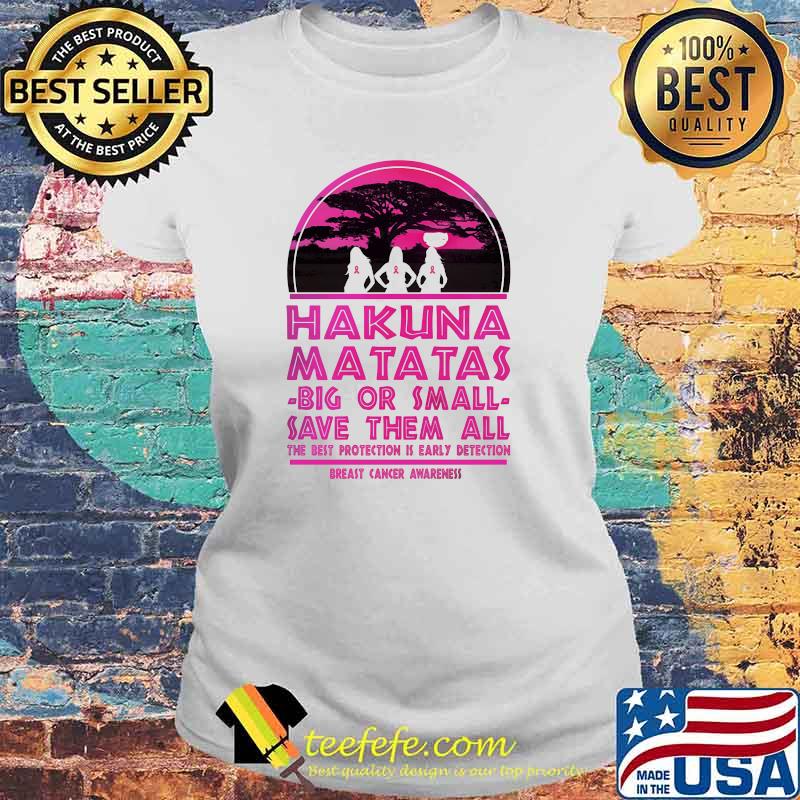 Hakuna Matatas Big Or Small Save Them All The Best Protection Is Early Detection Breast Cancer Awareness Shirt Laides tee Hakuna Matatas Big Or Small Save Them All The Best Protection Is Early Detection Breast Cancer Awareness Shirt Laides tee