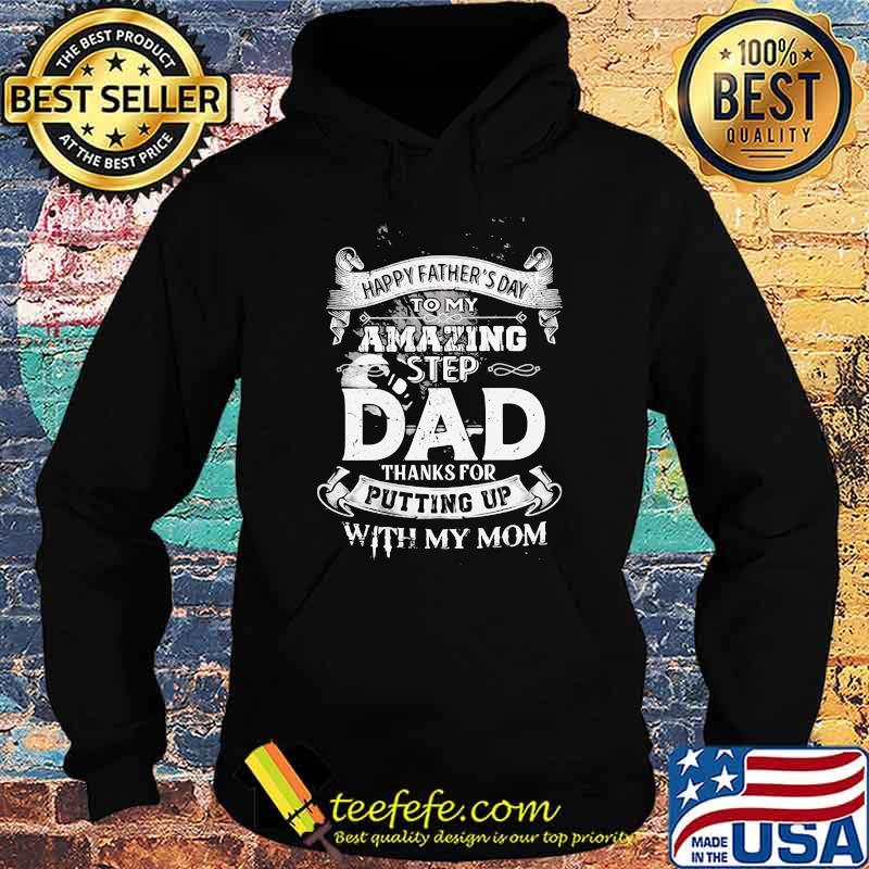 Happy Father's Day To My Amazing Step Dad Thanks For Putting Up With My Mom Shirt Hoodie Happy Father's Day To My Amazing Step Dad Thanks For Putting Up With My Mom Shirt Hoodie