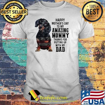 Happy Mother's Day To Amazing Mommy Dachshund Thanks For Putting Up With My Dad Shirt